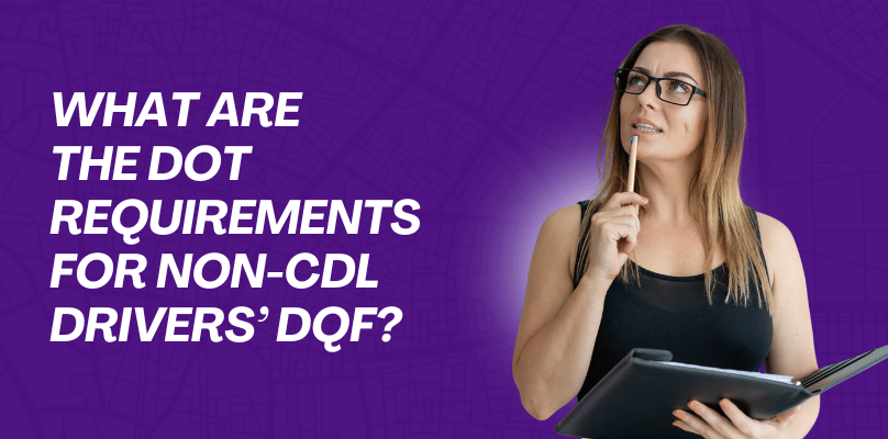 What Are The DOT Requirements For Non-CDL Drivers’ DQF?